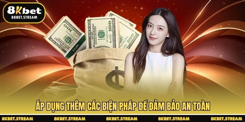 Áp dụng thêm các biện pháp để đảm bảo an toàn