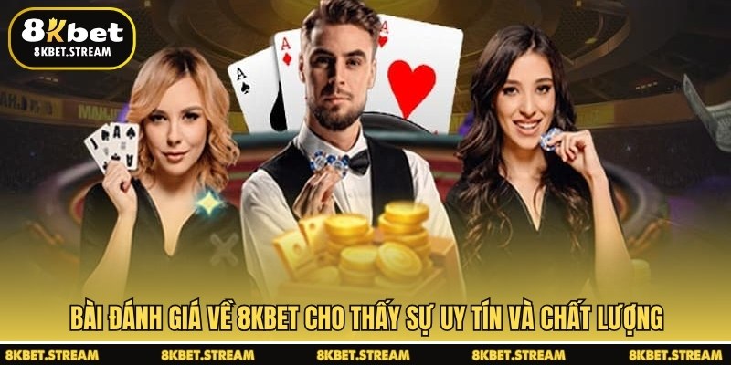 Bài đánh giá về 8KBET cho thấy sự uy tín và chất lượng