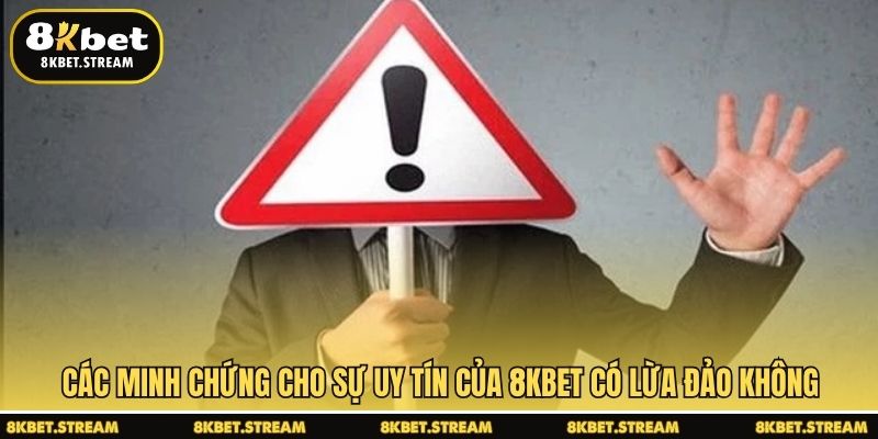 Các minh chứng cho sự uy tín của 8KBET có lừa đảo không