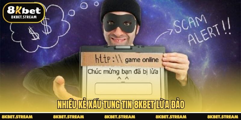 Nhiều kẻ xấu tung tin 8KBET lừa đảo