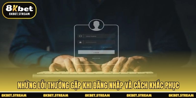 Những lỗi thường gặp khi đăng nhập và cách khắc phục