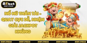 Nổ hũ Thần Tài - Quay cực dễ, nhận giải Jackpot khủng