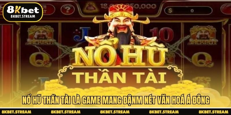 Nổ hũ Thần Tài là game mang đậm nét văn hoá Á Đông